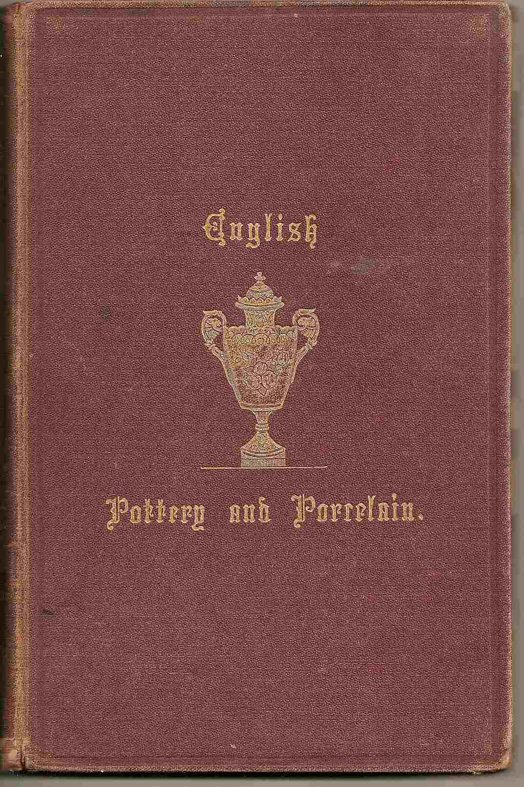 Image for Being a Concise Account of the Development of the Potter's Art in England; ENGLISH POTTERY AND PORCELAIN: