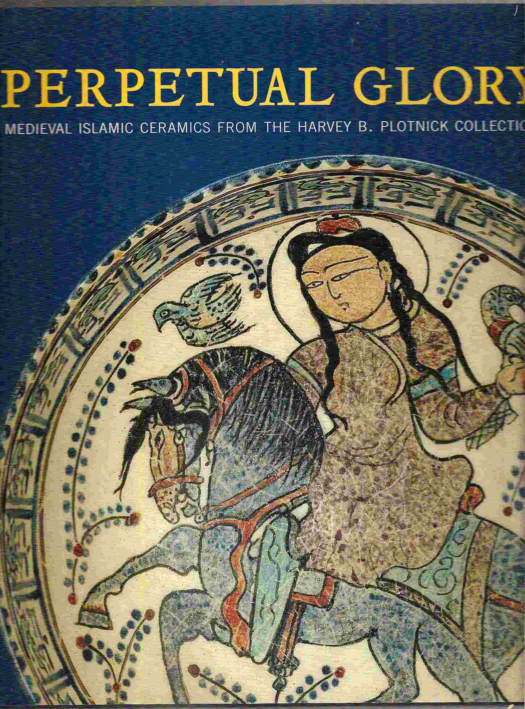 Image for Medieval Islamic Ceramics from the Harvey B. Plotnick Collection; PERPETUAL GLORY