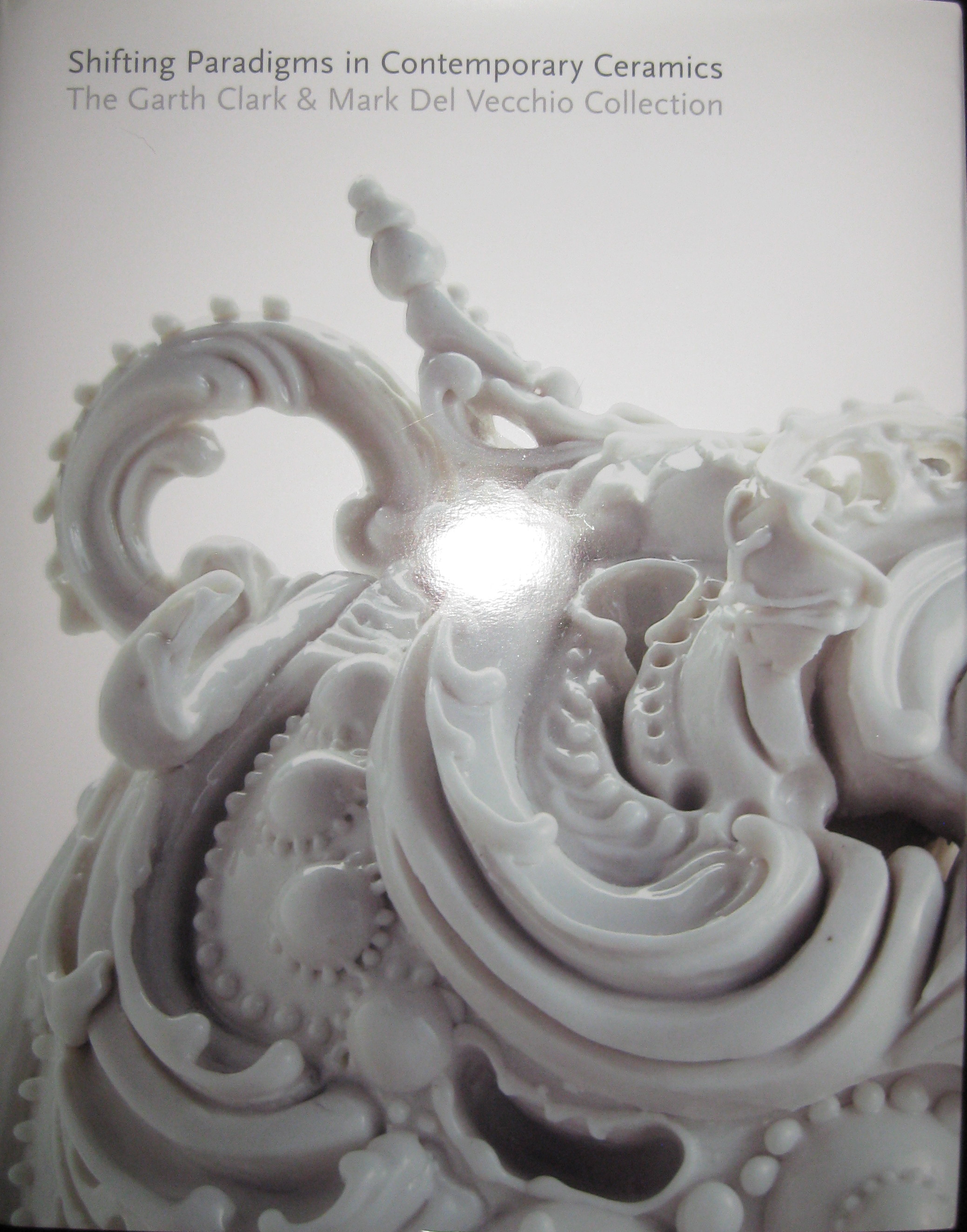 Image for The Garth Clark & Mark Del Vecchio Collection; SHIFTING PARADIGMS IN CONTEMPORARY CERAMICS