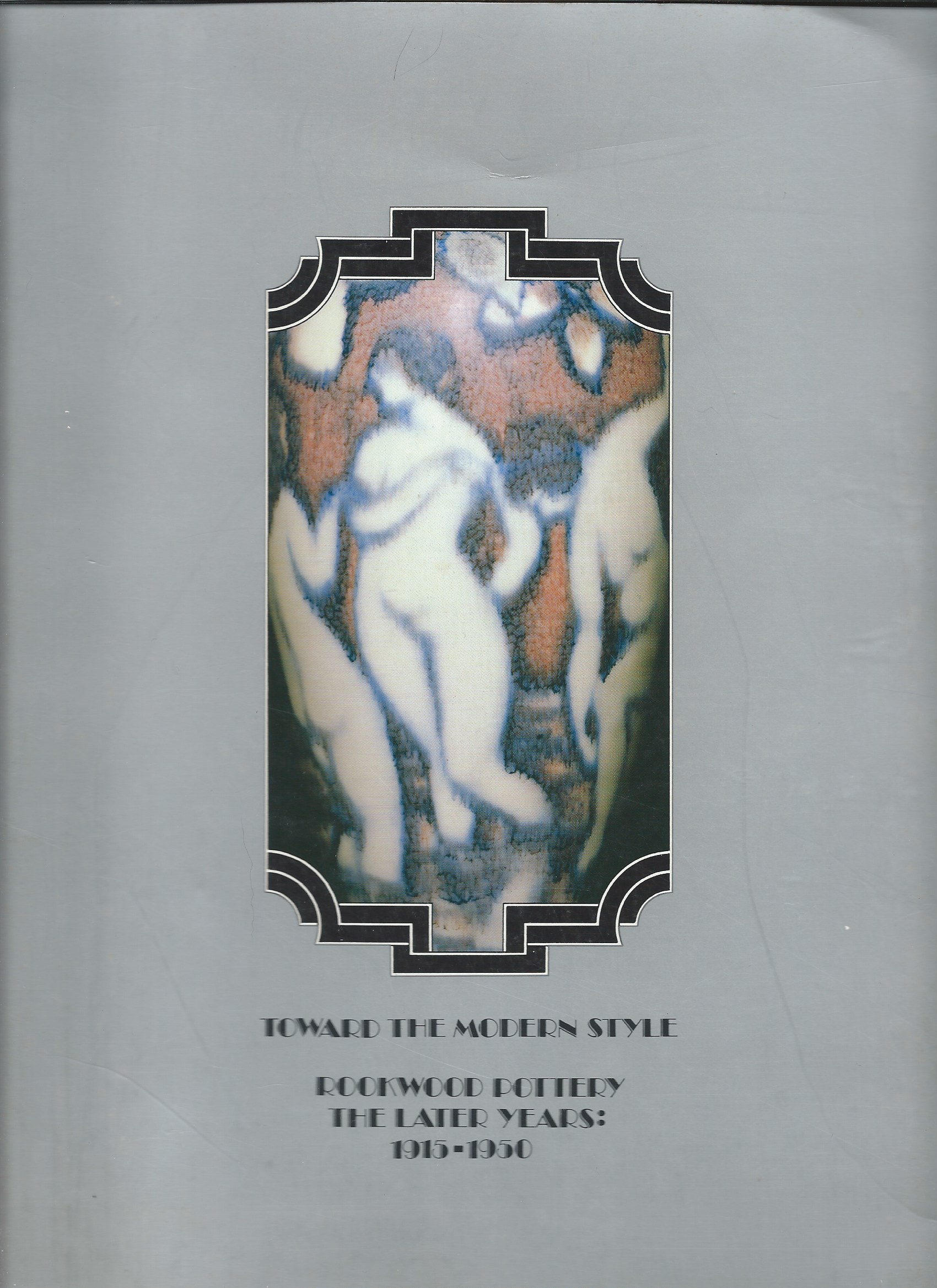 Image for Rookwood Pottery the Later Years: 1915-1950; TOWARD THE MODERN STYLE: