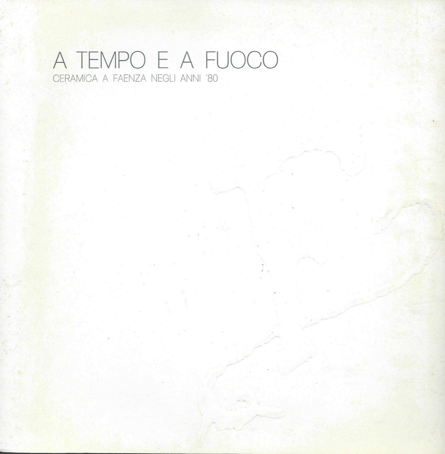 Image for "Ceramics in Faenza in the '80's"; A TEMPO E A FUOCO CERAMICA A FAENZA NEGLI ANNI 80