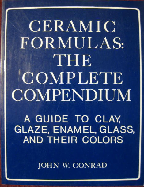 Image for CERAMIC FORMULAS: THE COMPLETE COMPENDIUM: a Guide to Clay, Glaze, Enamel, Glass & Their Colors
