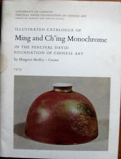 Image for In the Percival David Foundation of Chinese Art; ILLUSTRATED CATALOGUE OF MING AND CH'ING MONOCHROME