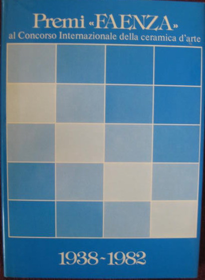 Image for PREMI "FAENZA AL CONCORSO INTERNAZIONALE DELLA CERAMICA D'ARTE 1938 - 1982