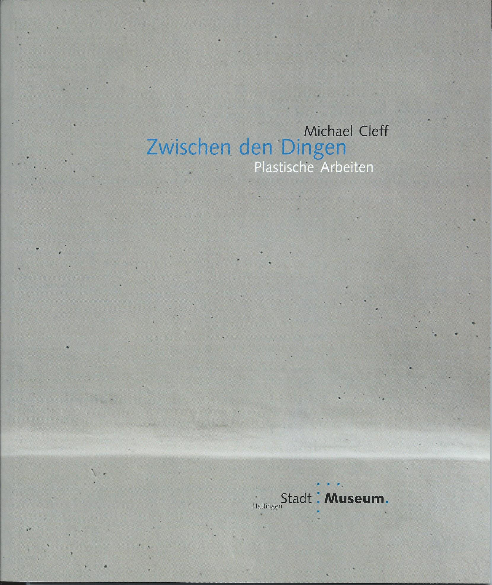 Image for Plastische Arbeiten; MICHAEL CLEFF: ZWISCHEN DEN DINGEN